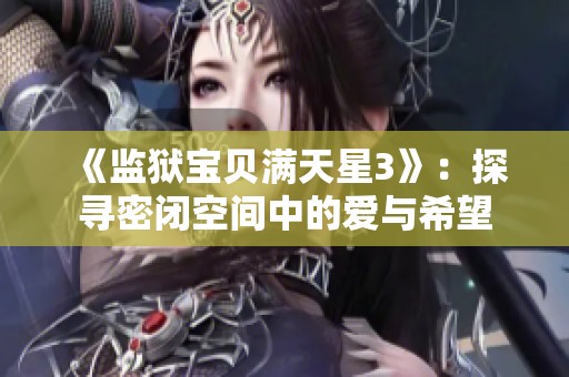 《监狱宝贝满天星3》：探寻密闭空间中的爱与希望