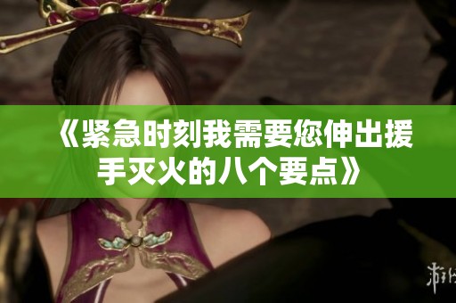 《紧急时刻我需要您伸出援手灭火的八个要点》
