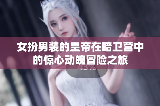 女扮男装的皇帝在暗卫营中的惊心动魄冒险之旅