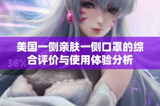 美国一侧亲肤一侧口罩的综合评价与使用体验分析