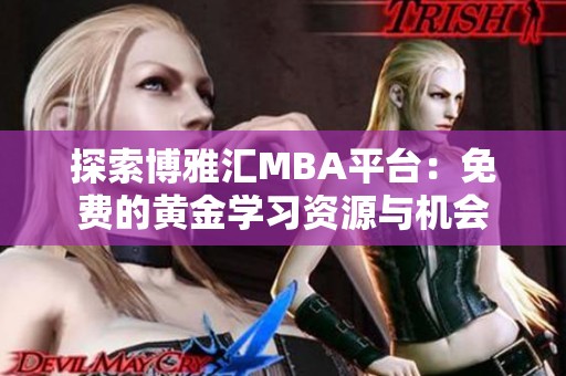 探索博雅汇MBA平台：免费的黄金学习资源与机会