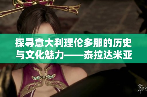 探寻意大利理伦多那的历史与文化魅力——泰拉达米亚尼之旅