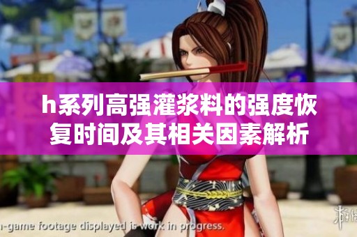 h系列高强灌浆料的强度恢复时间及其相关因素解析