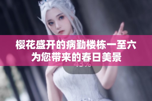樱花盛开的病勤楼栋一至六为您带来的春日美景