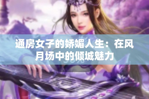 通房女子的娇媚人生：在风月场中的倾城魅力