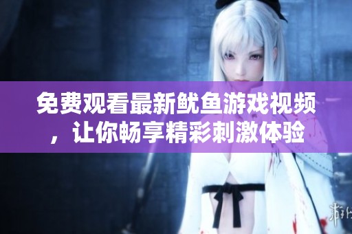 免费观看最新鱿鱼游戏视频，让你畅享精彩刺激体验