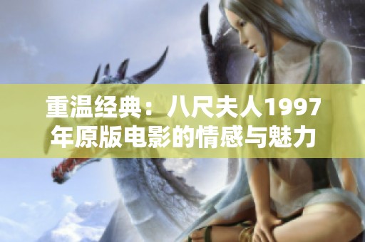 重温经典：八尺夫人1997年原版电影的情感与魅力