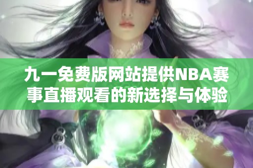 九一免费版网站提供NBA赛事直播观看的新选择与体验