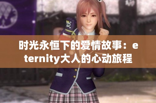 时光永恒下的爱情故事：eternity大人的心动旅程