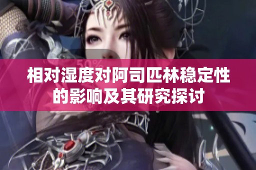 相对湿度对阿司匹林稳定性的影响及其研究探讨