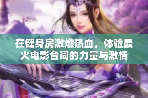 在健身房激燃热血，体验最火电影台词的力量与激情