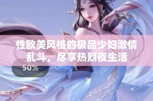 性欧美风格的极品少妇激情乱斗，尽享热烈夜生活