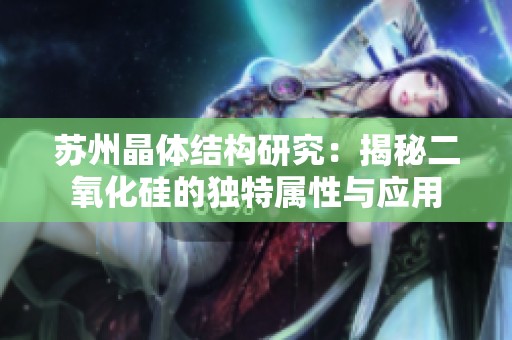苏州晶体结构研究：揭秘二氧化硅的独特属性与应用
