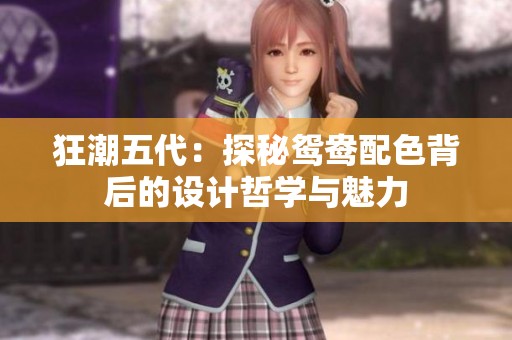 狂潮五代：探秘鸳鸯配色背后的设计哲学与魅力