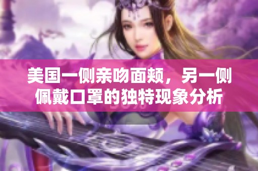 美国一侧亲吻面颊，另一侧佩戴口罩的独特现象分析