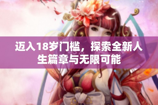 迈入18岁门槛，探索全新人生篇章与无限可能