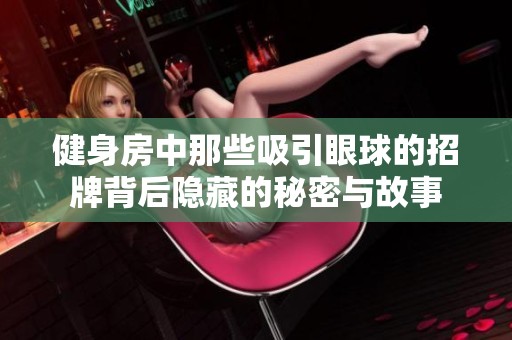 健身房中那些吸引眼球的招牌背后隐藏的秘密与故事