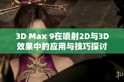 3D Max 9在喷射2D与3D效果中的应用与技巧探讨