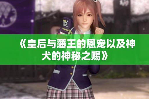《皇后与藩王的恩宠以及神犬的神秘之赐》
