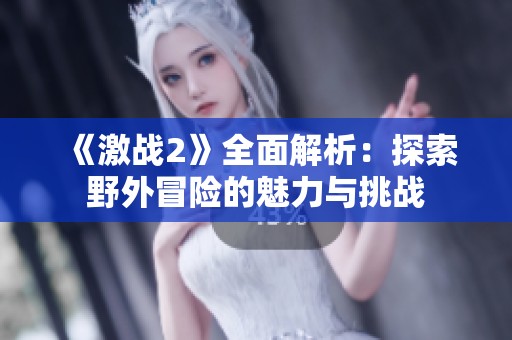 《激战2》全面解析：探索野外冒险的魅力与挑战