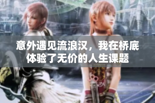 意外遇见流浪汉，我在桥底体验了无价的人生课题