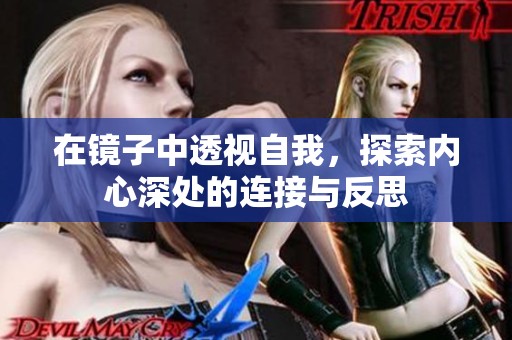 在镜子中透视自我，探索内心深处的连接与反思