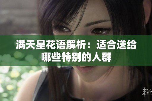 满天星花语解析：适合送给哪些特别的人群