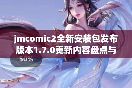 jmcomic2全新安装包发布版本1.7.0更新内容盘点与下载方法