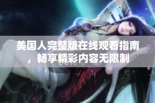 美国人完整版在线观看指南，畅享精彩内容无限制
