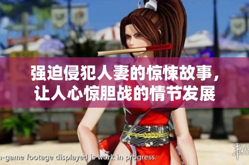 强迫侵犯人妻的惊悚故事，让人心惊胆战的情节发展