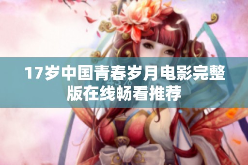 17岁中国青春岁月电影完整版在线畅看推荐