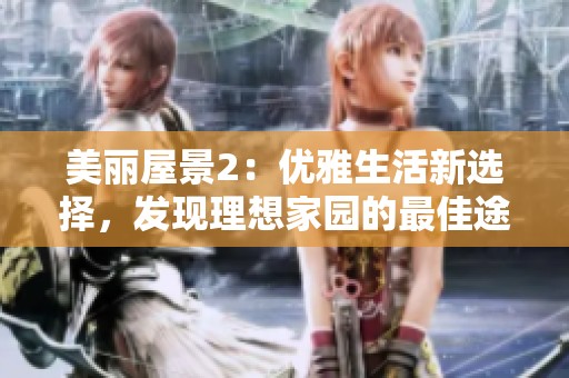 美丽屋景2：优雅生活新选择，发现理想家园的最佳途径