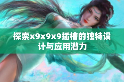 探索x9x9x9插槽的独特设计与应用潜力