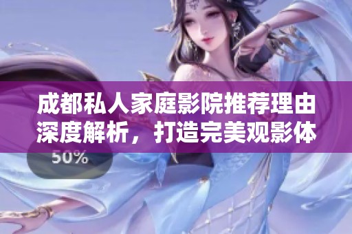 成都私人家庭影院推荐理由深度解析，打造完美观影体验