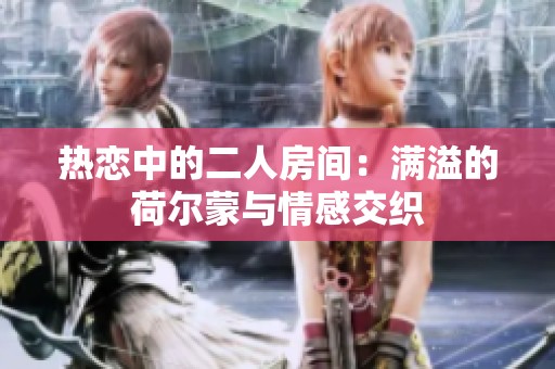 热恋中的二人房间：满溢的荷尔蒙与情感交织