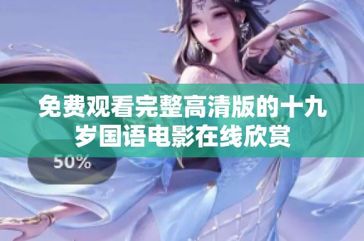 免费观看完整高清版的十九岁国语电影在线欣赏