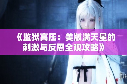 《监狱高压：美版满天星的刺激与反思全观攻略》