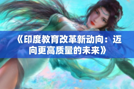 《印度教育改革新动向：迈向更高质量的未来》