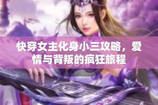 快穿女主化身小三攻略，爱情与背叛的疯狂旅程