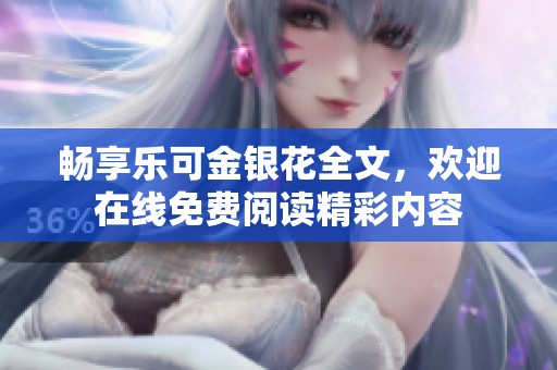 畅享乐可金银花全文，欢迎在线免费阅读精彩内容