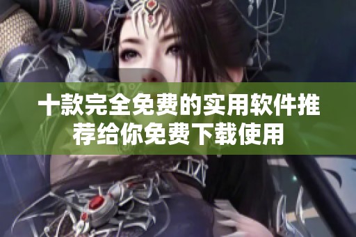 十款完全免费的实用软件推荐给你免费下载使用