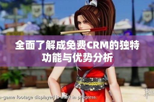 全面了解成免费CRM的独特功能与优势分析