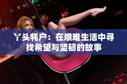 丫头牦户：在艰难生活中寻找希望与坚韧的故事