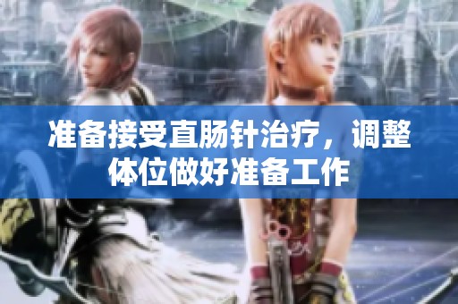 准备接受直肠针治疗，调整体位做好准备工作