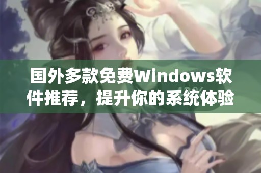 国外多款免费Windows软件推荐，提升你的系统体验