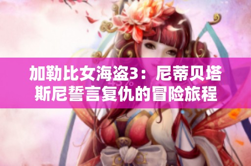 加勒比女海盗3：尼蒂贝塔斯尼誓言复仇的冒险旅程
