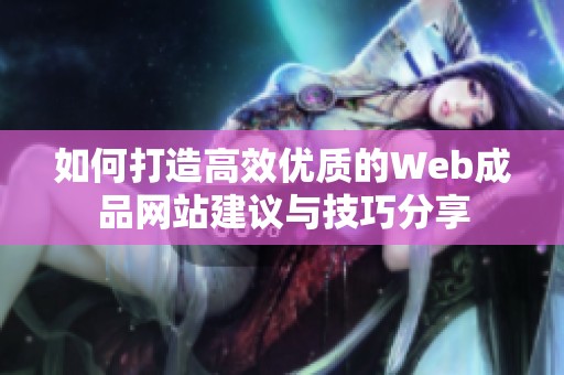 如何打造高效优质的Web成品网站建议与技巧分享