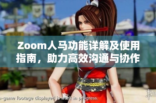 Zoom人马功能详解及使用指南，助力高效沟通与协作