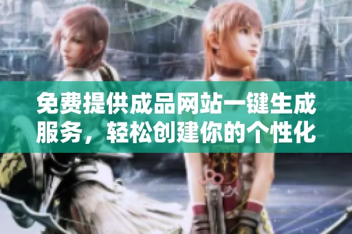 免费提供成品网站一键生成服务，轻松创建你的个性化网站