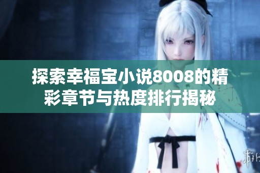 探索幸福宝小说8008的精彩章节与热度排行揭秘